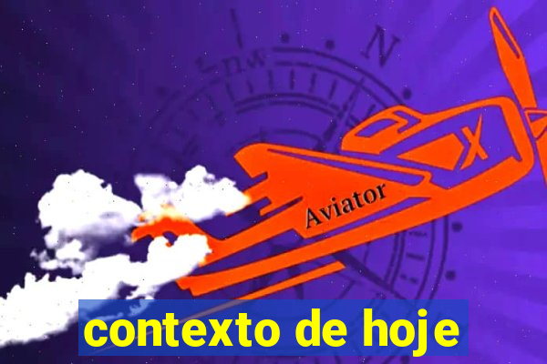 contexto de hoje