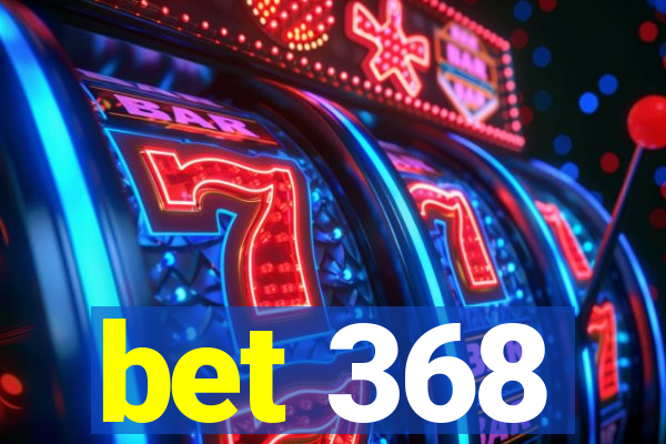bet 368