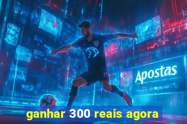 ganhar 300 reais agora