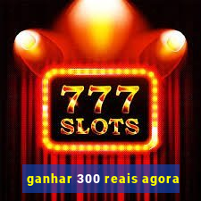 ganhar 300 reais agora