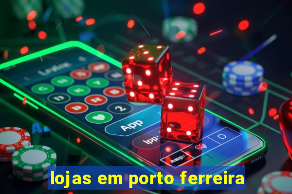 lojas em porto ferreira