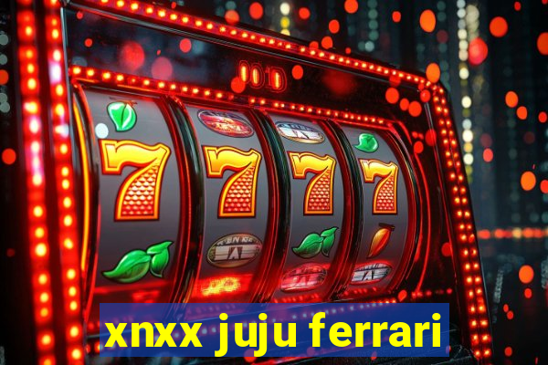 xnxx juju ferrari