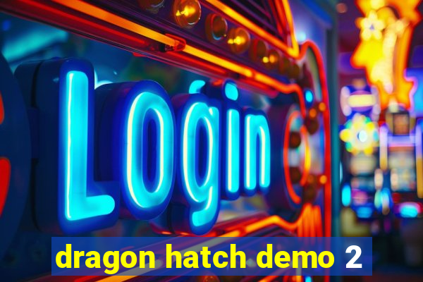 dragon hatch demo 2