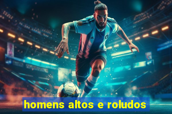 homens altos e roludos
