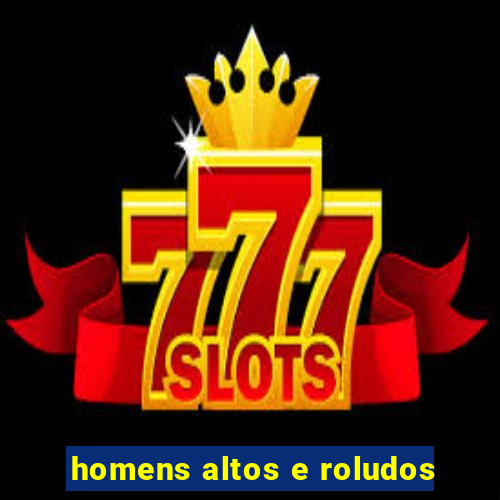 homens altos e roludos