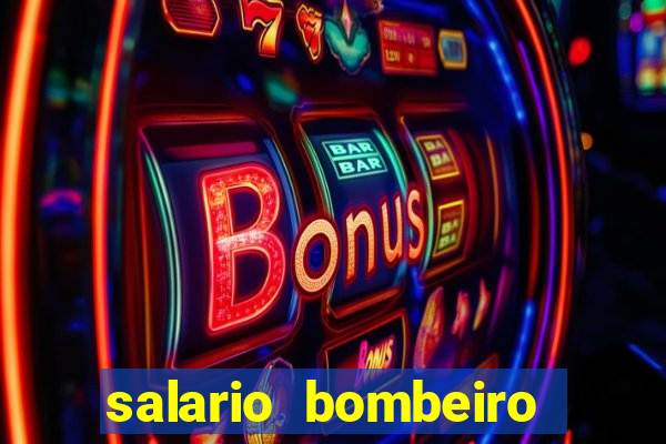 salario bombeiro militar bahia
