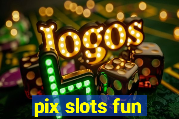 pix slots fun