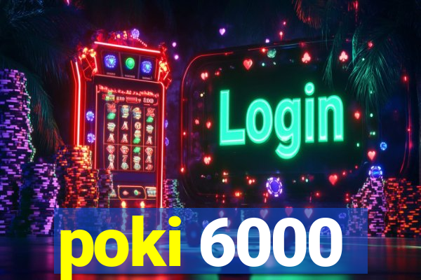 poki 6000