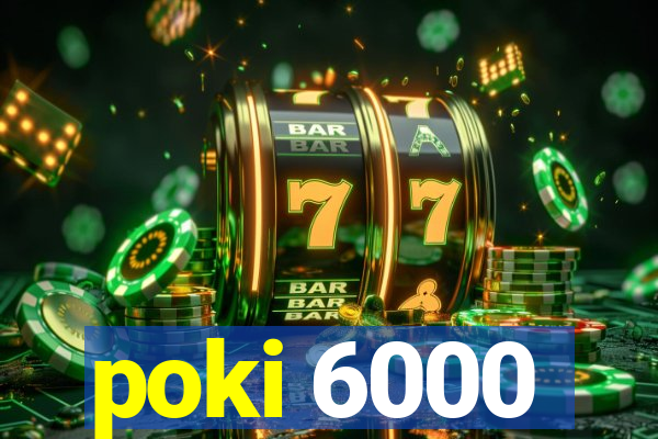 poki 6000
