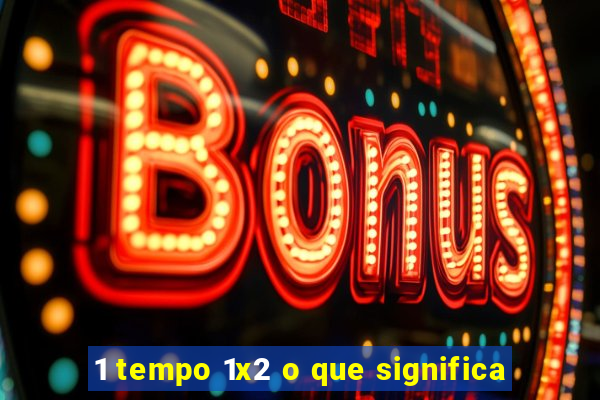 1 tempo 1x2 o que significa