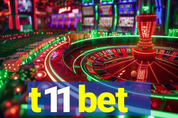 t11 bet