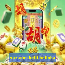 vazados belli belinha
