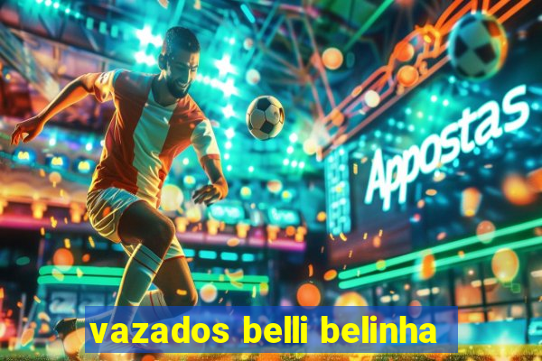 vazados belli belinha