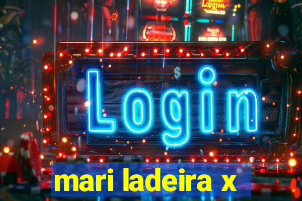 mari ladeira x