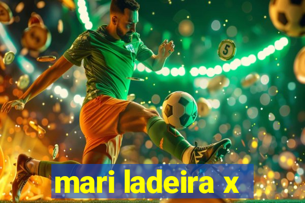 mari ladeira x