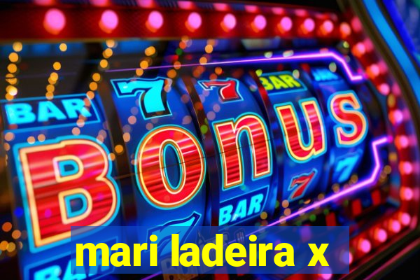 mari ladeira x