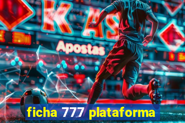 ficha 777 plataforma