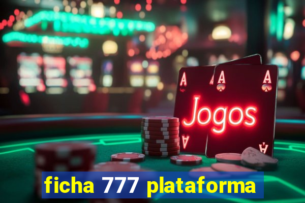 ficha 777 plataforma