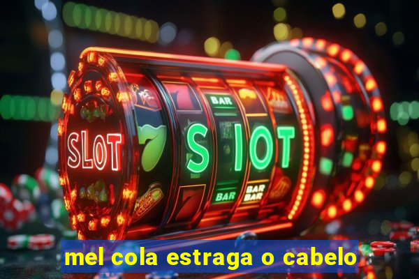 mel cola estraga o cabelo
