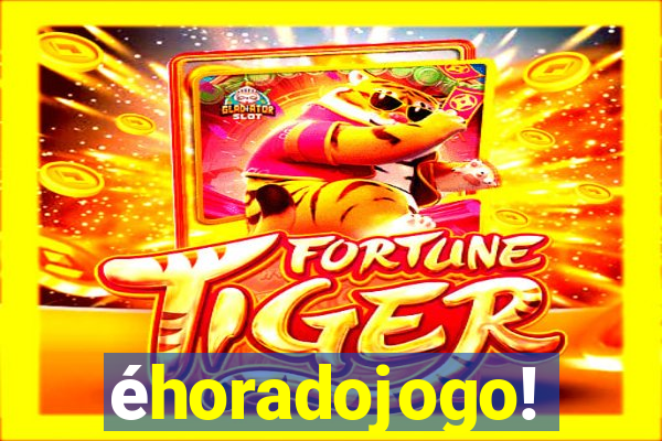 éhoradojogo!