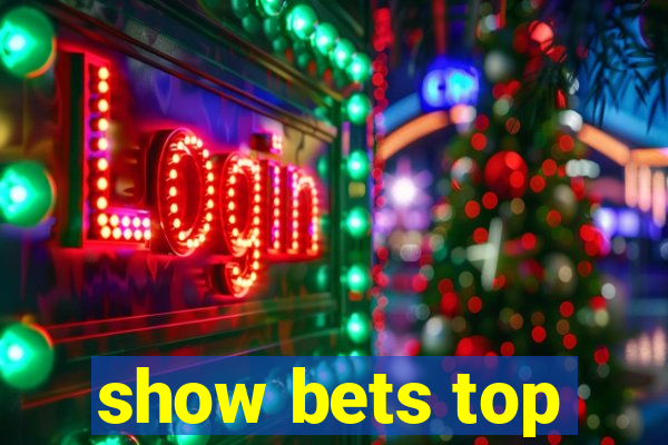 show bets top