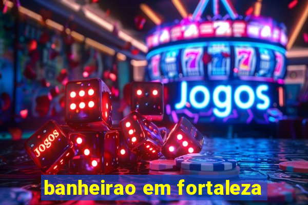 banheirao em fortaleza