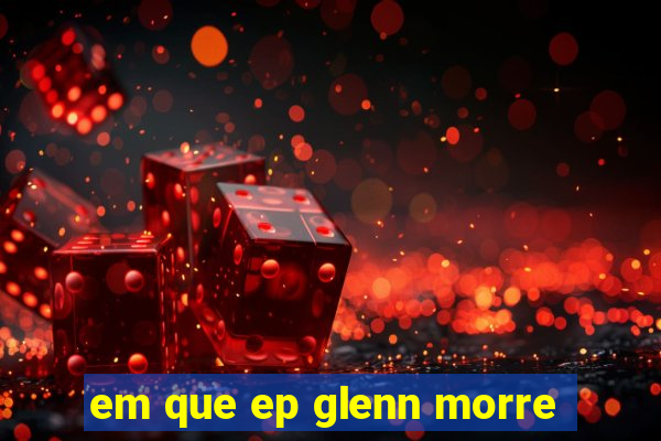 em que ep glenn morre