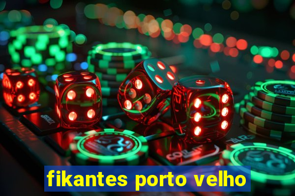 fikantes porto velho