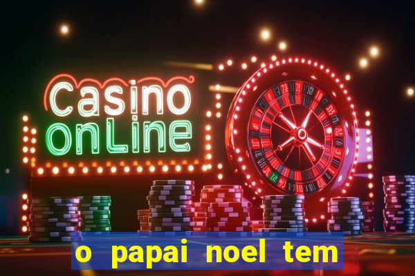 o papai noel tem quantos anos
