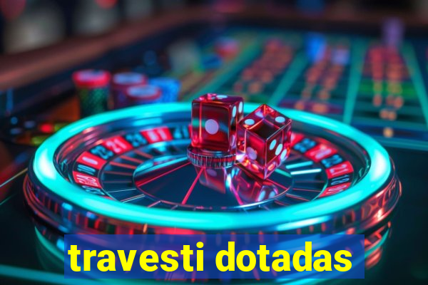 travesti dotadas