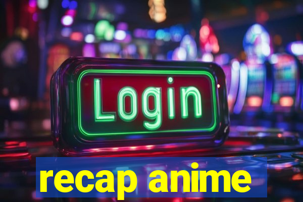 recap anime