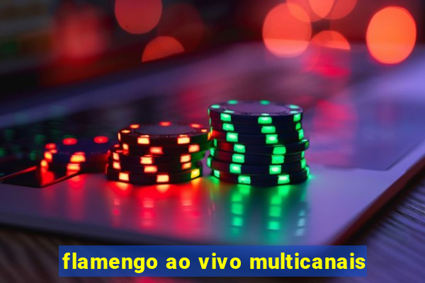 flamengo ao vivo multicanais