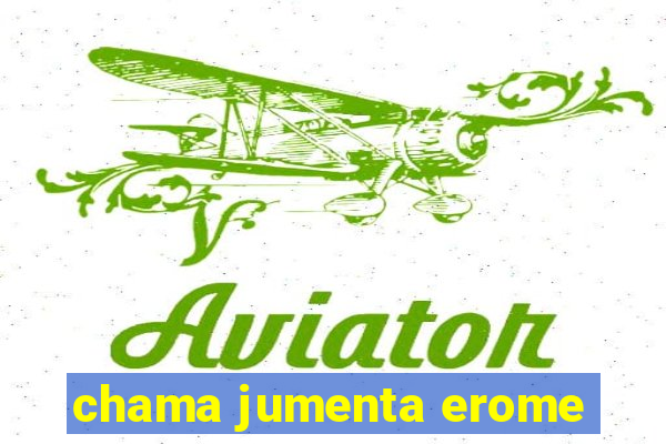 chama jumenta erome