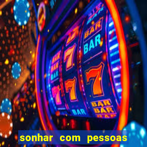sonhar com pessoas falsas jogo do bicho