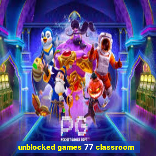 unblocked games 77 classroom