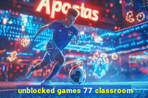 unblocked games 77 classroom
