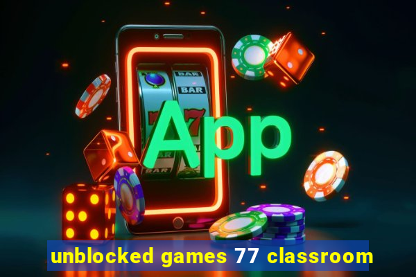 unblocked games 77 classroom