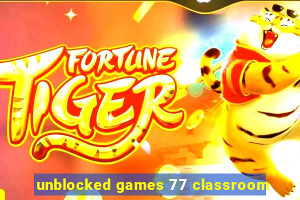 unblocked games 77 classroom