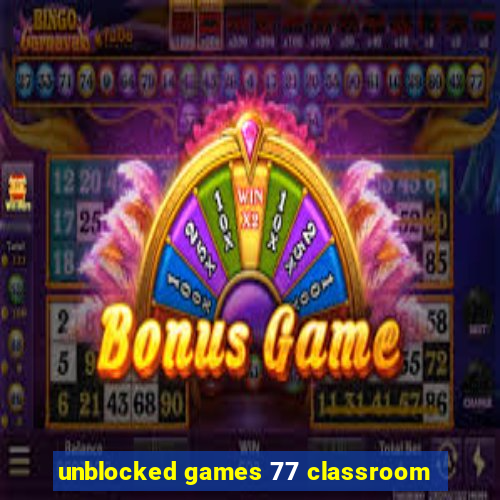 unblocked games 77 classroom