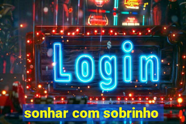 sonhar com sobrinho