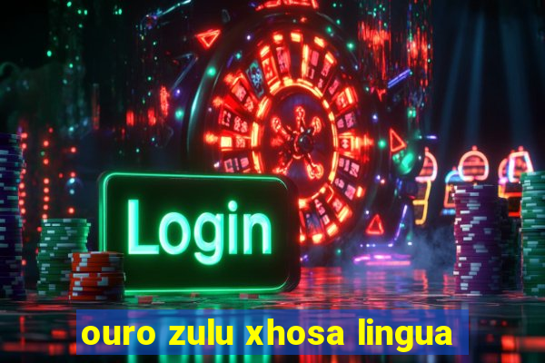 ouro zulu xhosa lingua