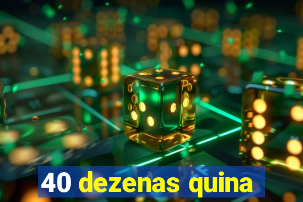 40 dezenas quina