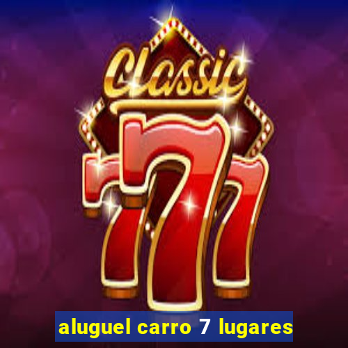 aluguel carro 7 lugares