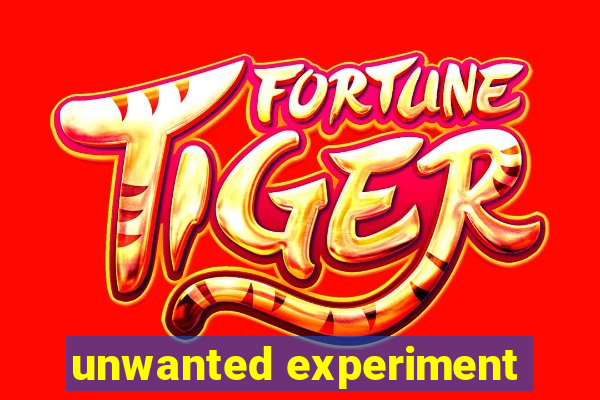 unwanted experiment