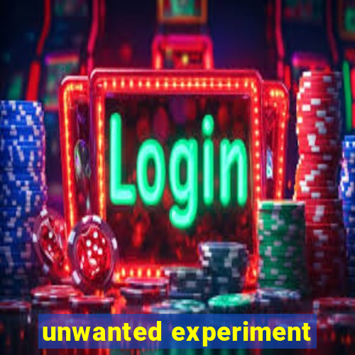 unwanted experiment