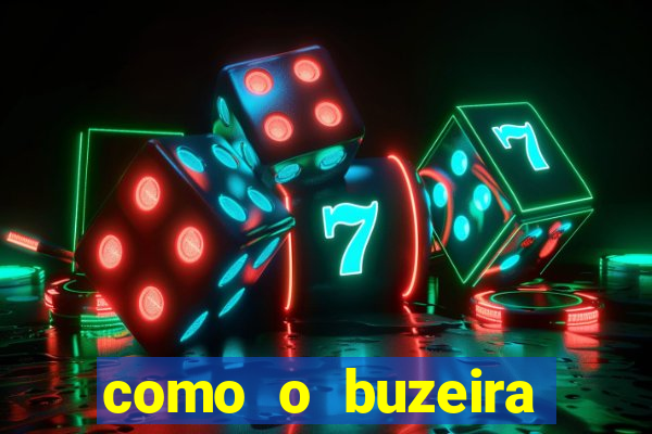 como o buzeira ficou rico