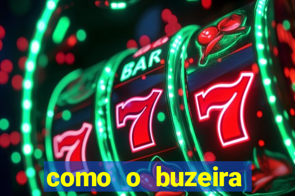 como o buzeira ficou rico