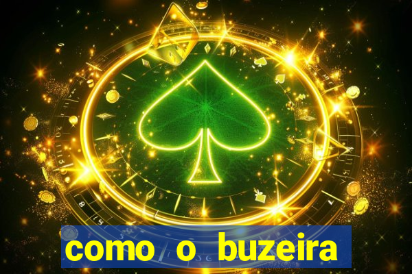 como o buzeira ficou rico