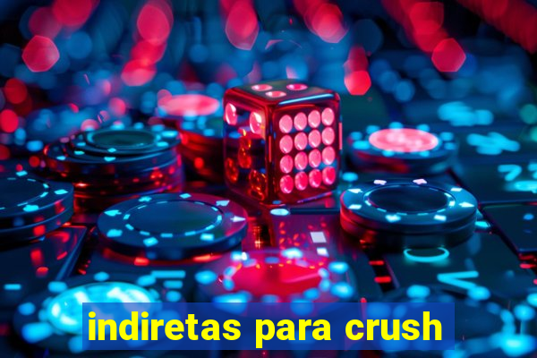 indiretas para crush