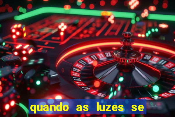 quando as luzes se apagam rede canais